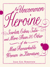 An Uncommon Heroine (eBook): Scarlett, Edna, Sula—and More Than 20 Other of the Most Remarkable Women in Literature